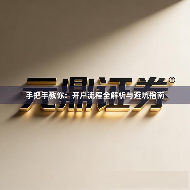 手把手教你：开户流程全解析与避坑指南