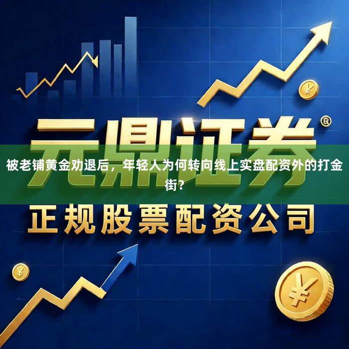 被老铺黄金劝退后，年轻人为何转向线上实盘配资外的打金街？
