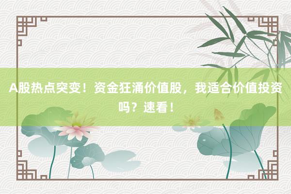 A股热点突变！资金狂涌价值股，我适合价值投资吗？速看！