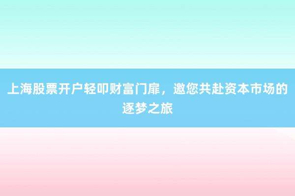 上海股票开户轻叩财富门扉，邀您共赴资本市场的逐梦之旅