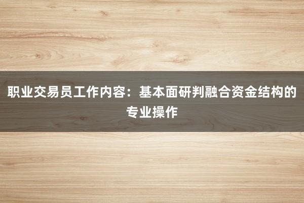 职业交易员工作内容：基本面研判融合资金结构的专业操作