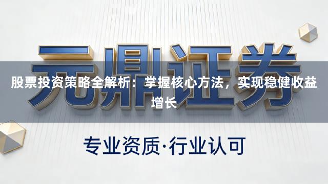 股票投资策略全解析：掌握核心方法，实现稳健收益增长