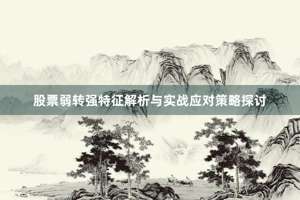 股票弱转强特征解析与实战应对策略探讨