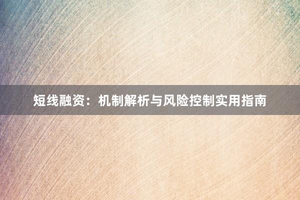 短线融资：机制解析与风险控制实用指南