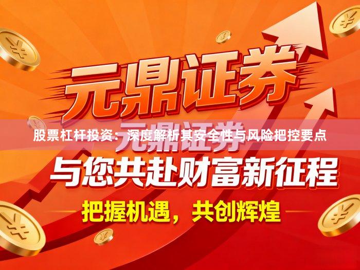 股票杠杆投资：深度解析其安全性与风险把控要点