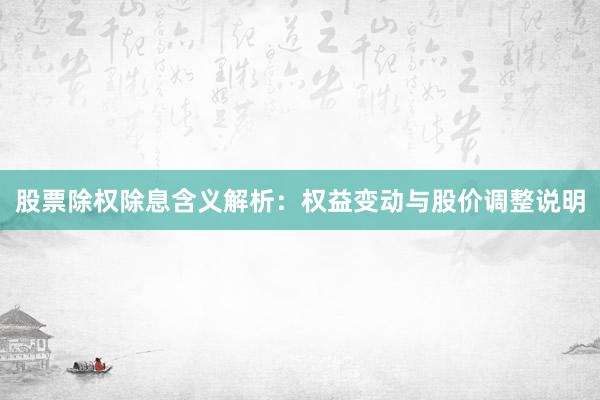 股票除权除息含义解析：权益变动与股价调整说明