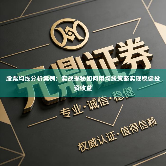 股票均线分析案例：实战揭秘如何用均线策略实现稳健投资收益
