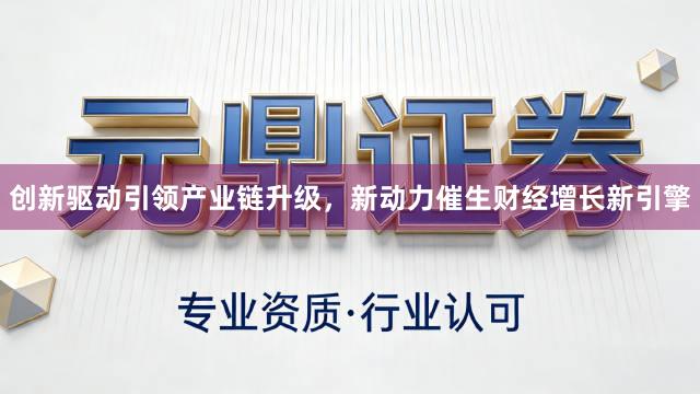 创新驱动引领产业链升级，新动力催生财经增长新引擎