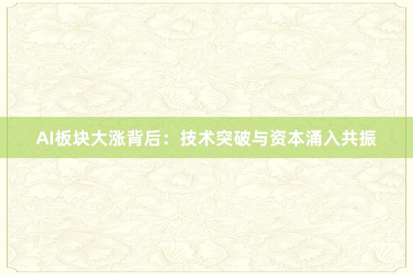 AI板块大涨背后：技术突破与资本涌入共振