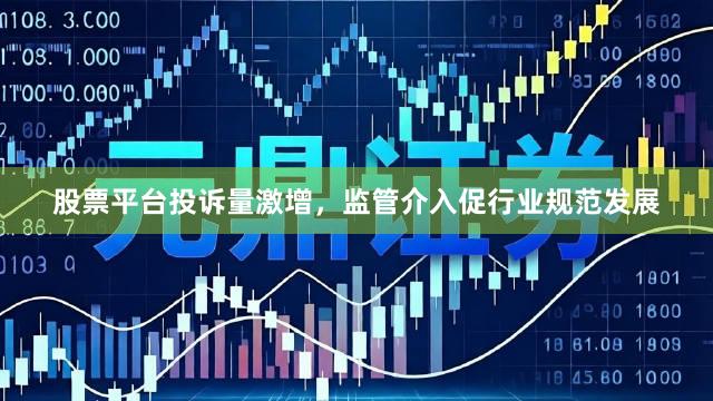 股票平台投诉量激增，监管介入促行业规范发展