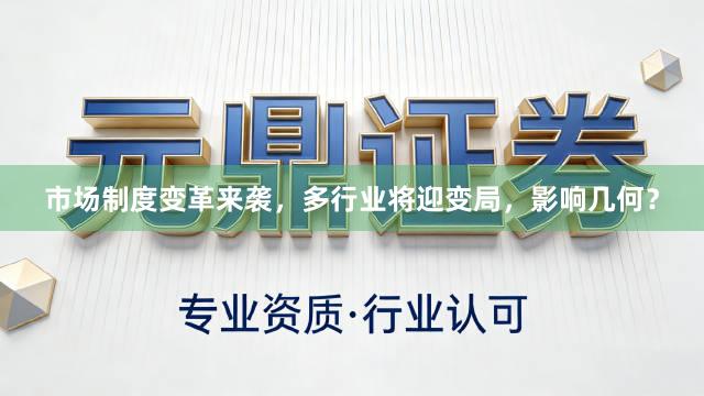 市场制度变革来袭，多行业将迎变局，影响几何？