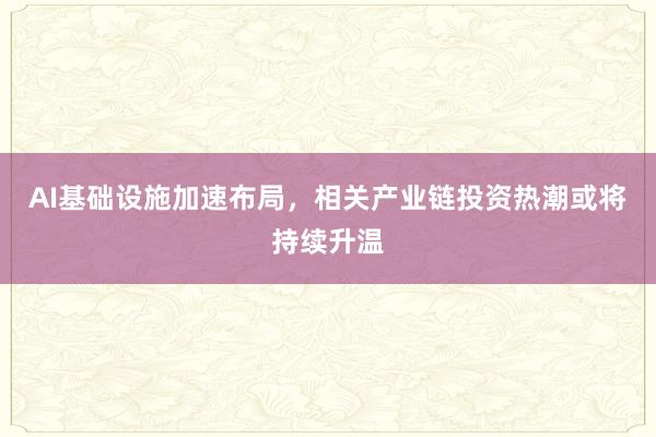 AI基础设施加速布局，相关产业链投资热潮或将持续升温
